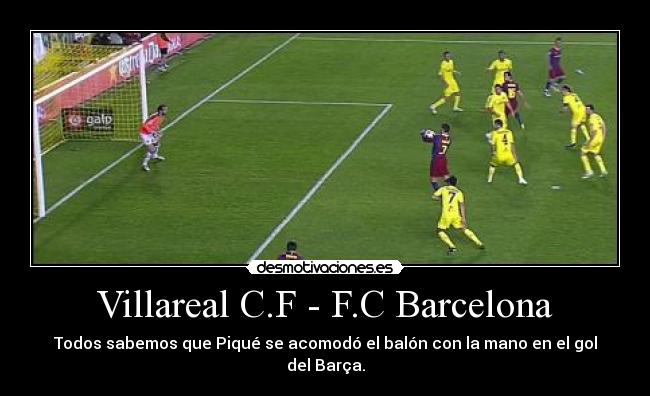Villareal C.F - F.C Barcelona - Todos sabemos que Piqué se acomodó el balón con la mano en el gol del Barça.