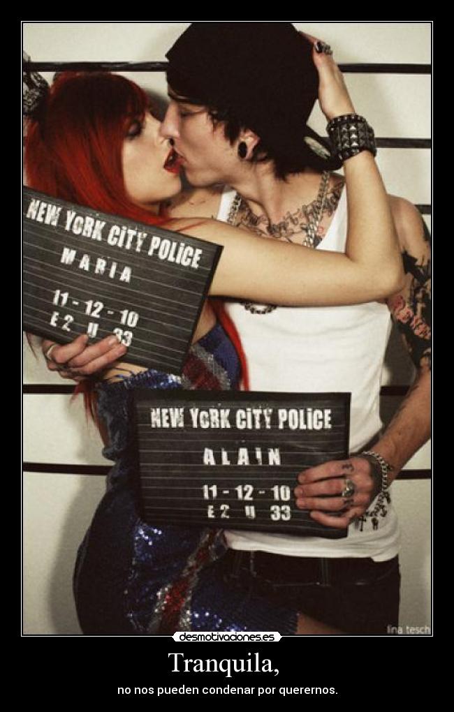 Tranquila, - no nos pueden condenar por querernos.