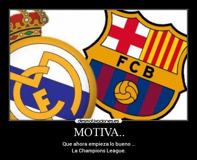 MOTIVA.. - Que ahora empieza lo bueno ...
La Champions League.