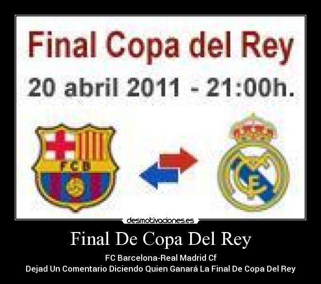 Final De Copa Del Rey - FC Barcelona-Real Madrid Cf
Dejad Un Comentario Diciendo Quien Ganará La Final De Copa Del Rey