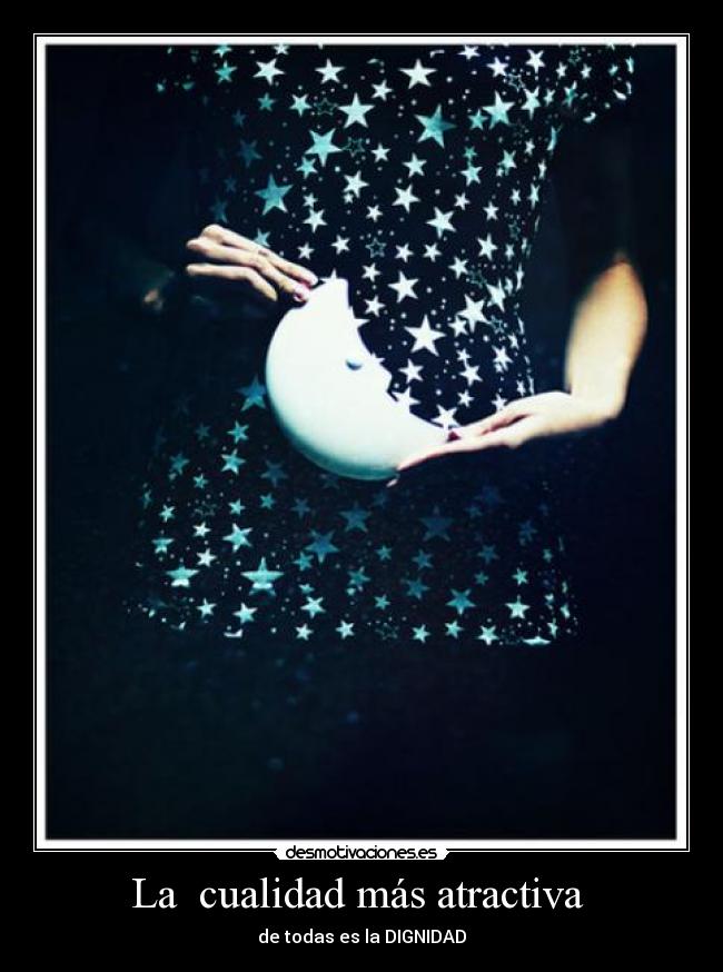 La  cualidad más atractiva  - de todas es la DIGNIDAD