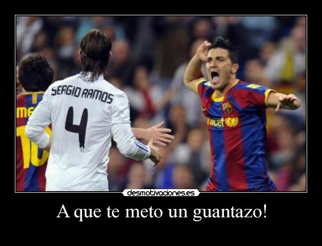 A que te meto un guantazo! -