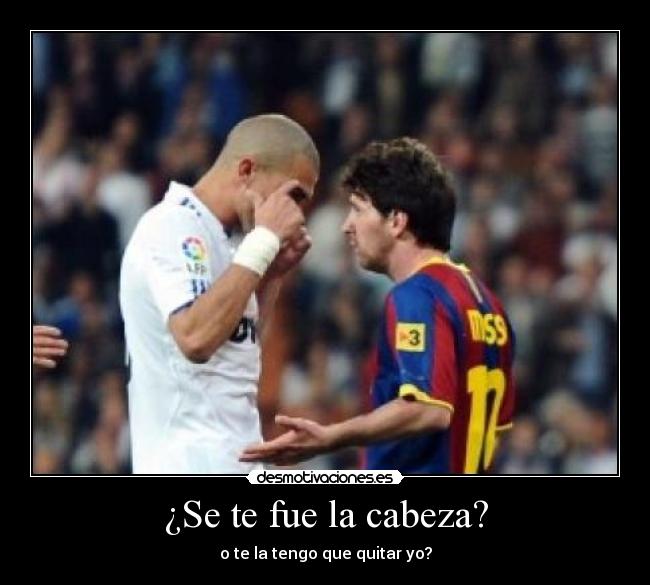 ¿Se te fue la cabeza? -