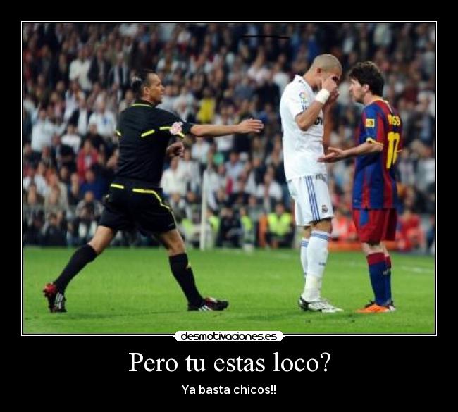 Pero tu estas loco? - Ya basta chicos!!