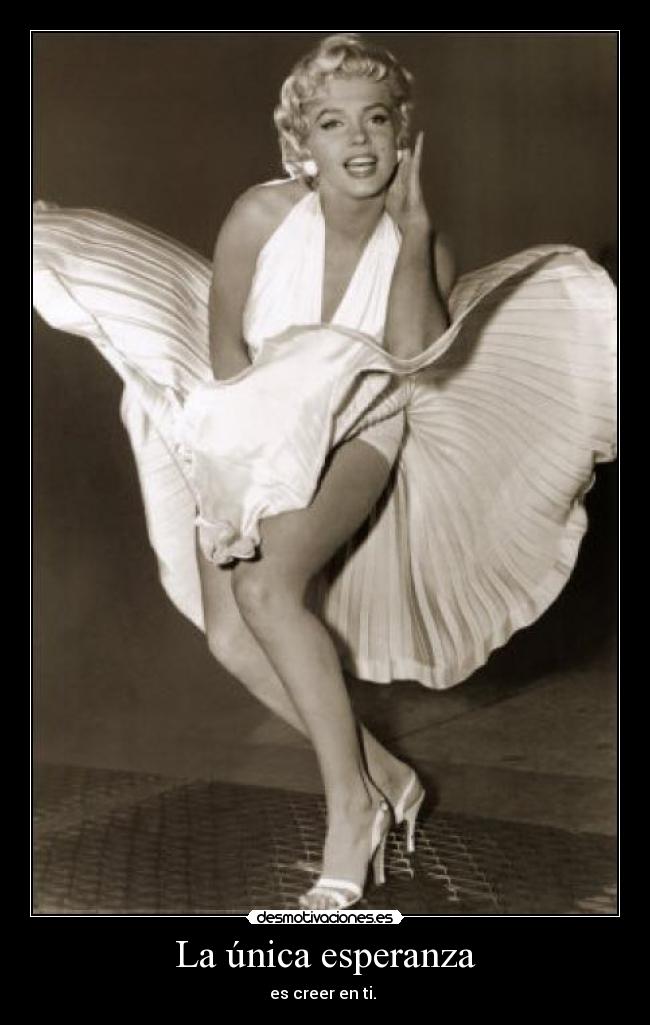La única esperanza - es creer en ti. 