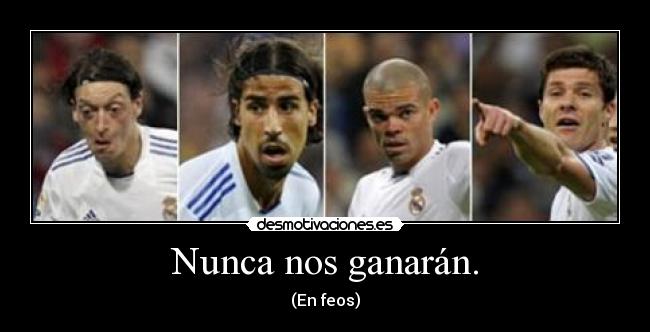 Nunca nos ganarán. - (En feos)