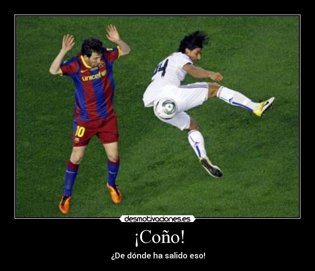 ¡Coño! - ¿De dónde ha salido eso!