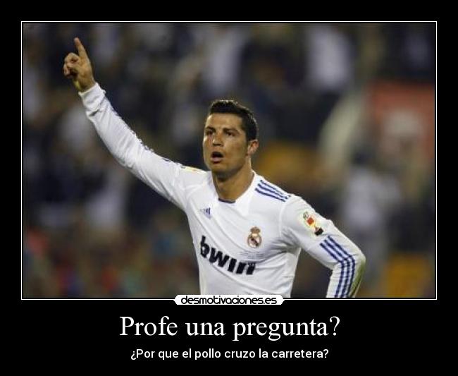 Profe una pregunta? - ¿Por que el pollo cruzo la carretera?