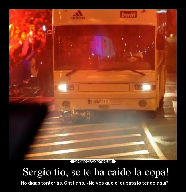 -Sergio tio, se te ha caido la copa! - 
