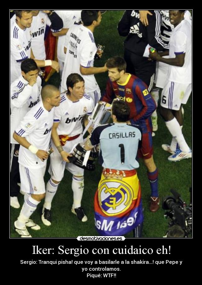 Iker: Sergio con cuidaico eh! -