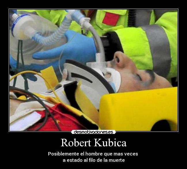 Robert Kubica - Posiblemente el hombre que mas veces
a estado al filo de la muerte