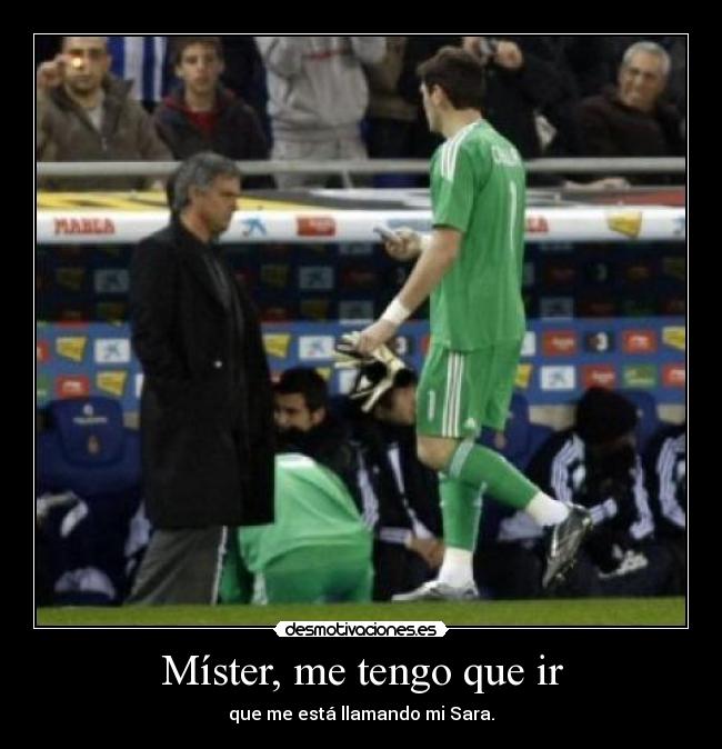Míster, me tengo que ir - que me está llamando mi Sara.