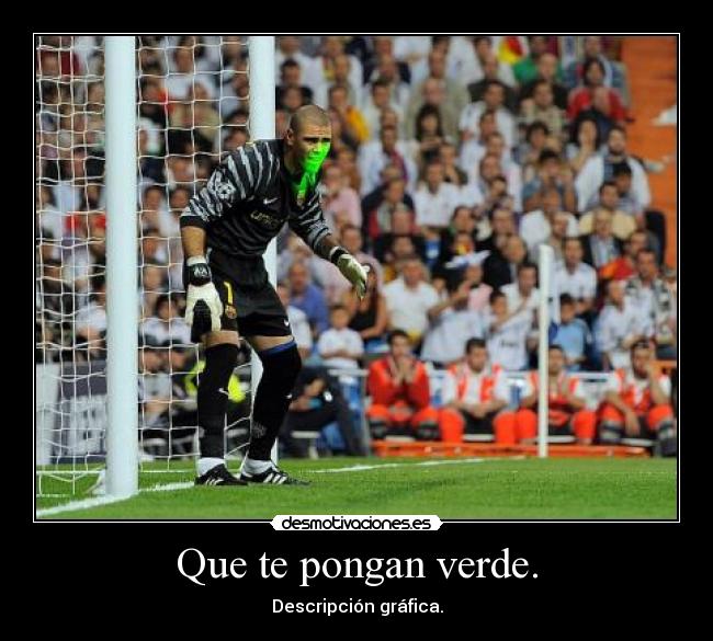 Que te pongan verde. -