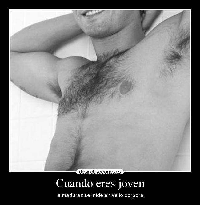 Cuando eres joven - la madurez se mide en vello corporal