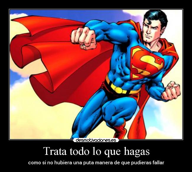 Trata todo lo que hagas -