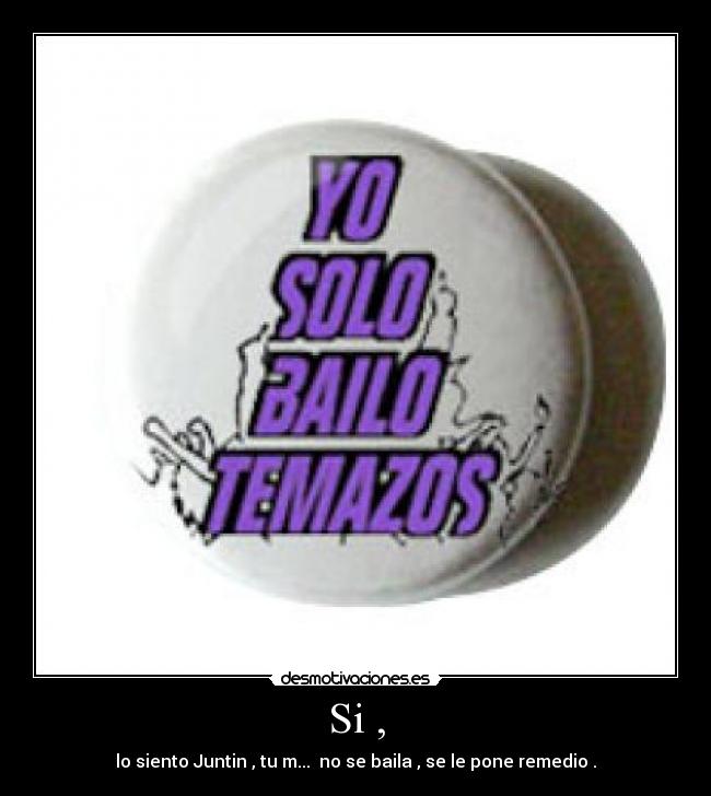 Si , - lo siento Juntin , tu m... no se baila , se le pone remedio .