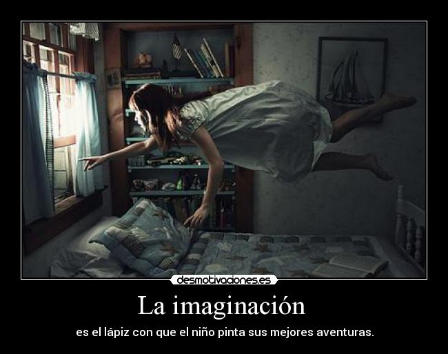 La imaginación - es el lápiz con que el niño pinta sus mejores aventuras.