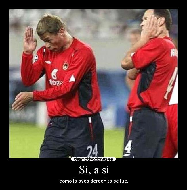 Si, a si - como lo oyes derechito se fue.