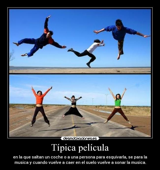 Típica película - en la que saltan un coche o a una persona para esquivarla, se para la
musica y cuando vuelve a caer en el suelo vuelve a sonar la musica.