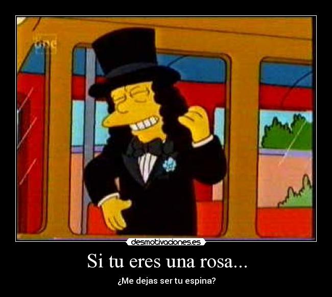 Si tu eres una rosa... - ¿Me dejas ser tu espina?