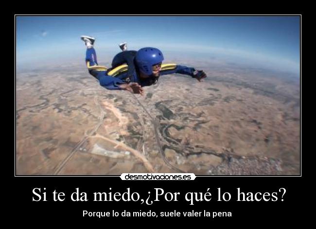 Si te da miedo,¿Por qué lo haces? -