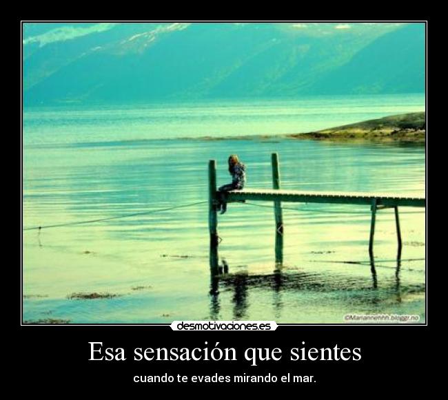 Esa sensación que sientes - cuando te evades mirando el mar.