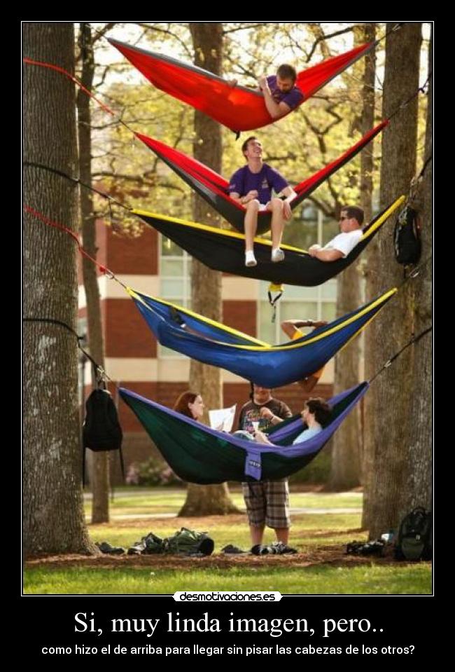 Si, muy linda imagen, pero.. - como hizo el de arriba para llegar sin pisar las cabezas de los otros?