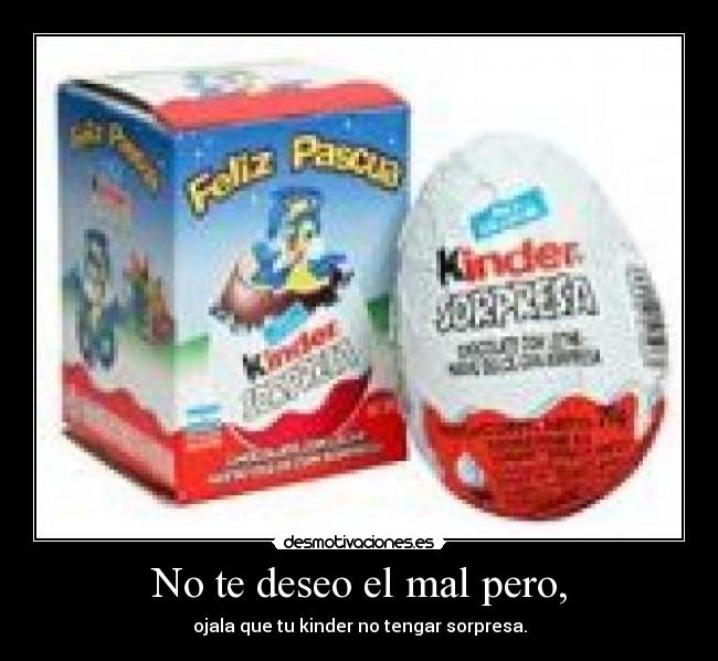 No te deseo el mal pero, - 