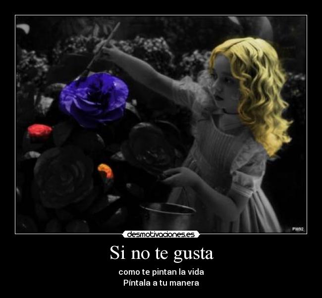 Si no te gusta - como te pintan la vida
Píntala a tu manera
