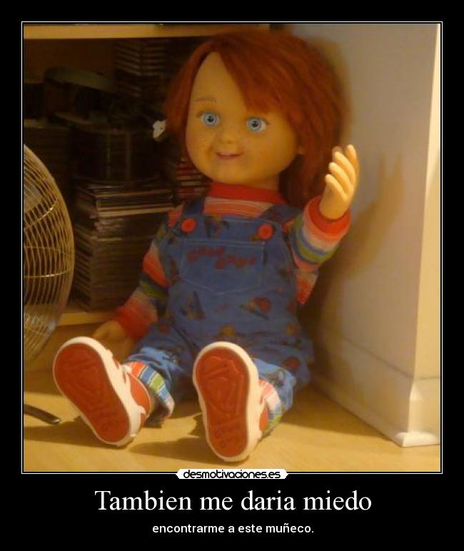Tambien me daria miedo -
