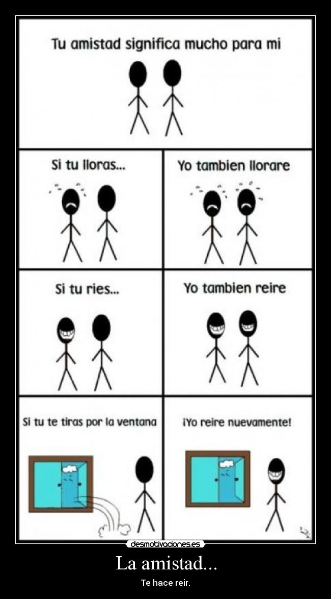 La amistad... - Te hace reir.