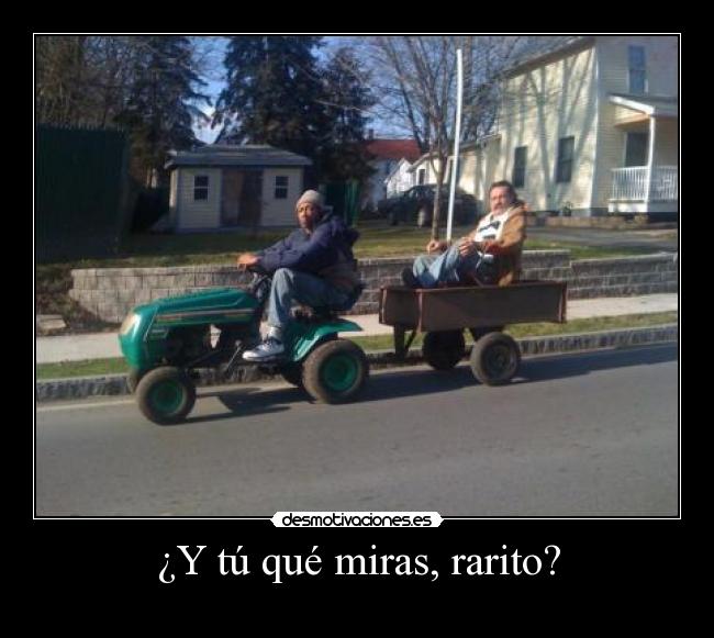 ¿Y tú qué miras, rarito? -