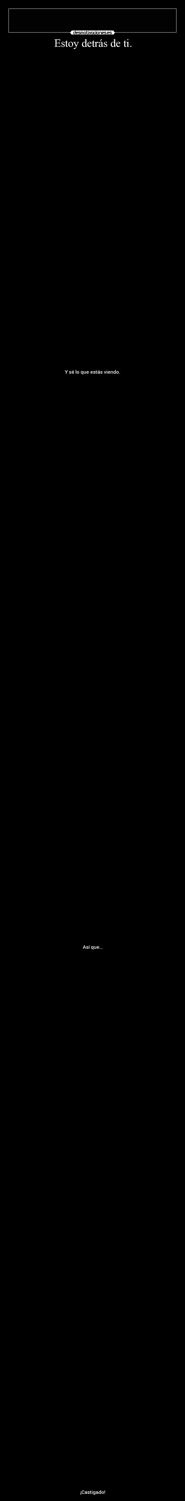 Estoy detrás de ti. -
