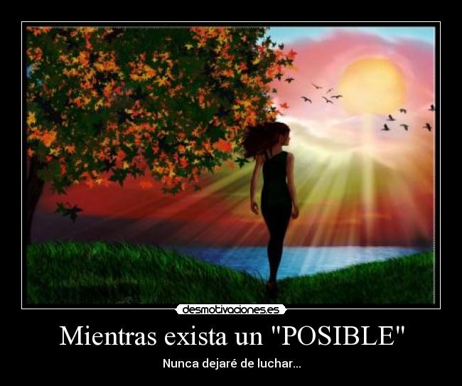 Mientras exista un POSIBLE - Nunca dejaré de luchar...