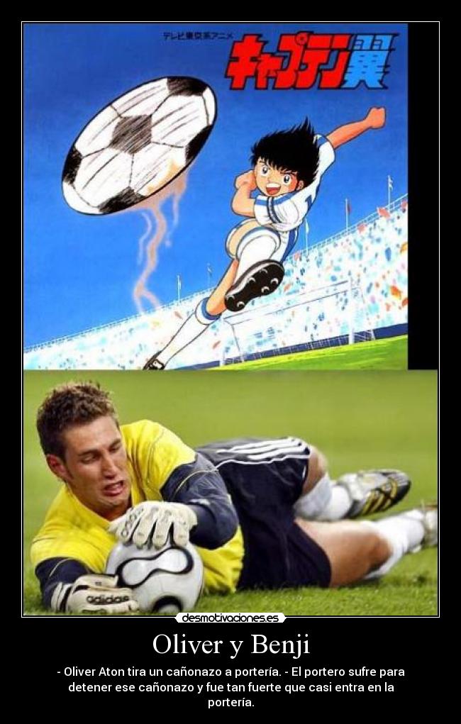 Oliver y Benji - - Oliver Aton tira un cañonazo a portería. - El portero sufre para
detener ese cañonazo y fue tan fuerte que casi entra en la
portería.
