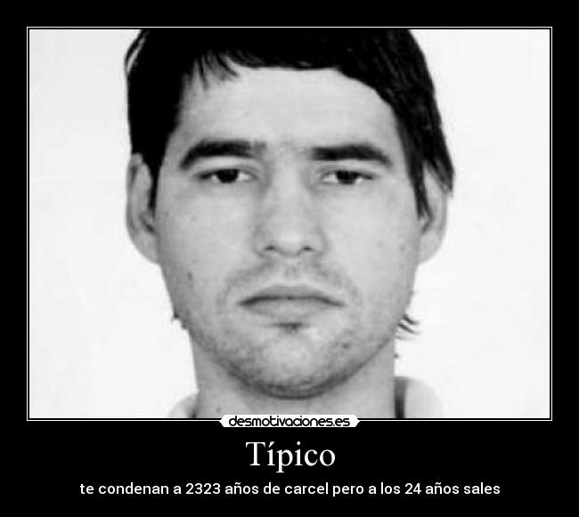 Típico - te condenan a 2323 años de carcel pero a los 24 años sales