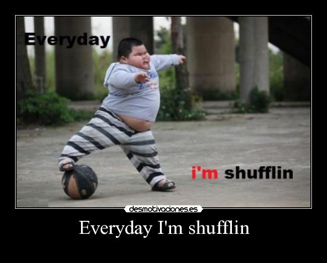 Everyday Im shufflin -