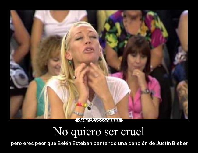 No quiero ser cruel -