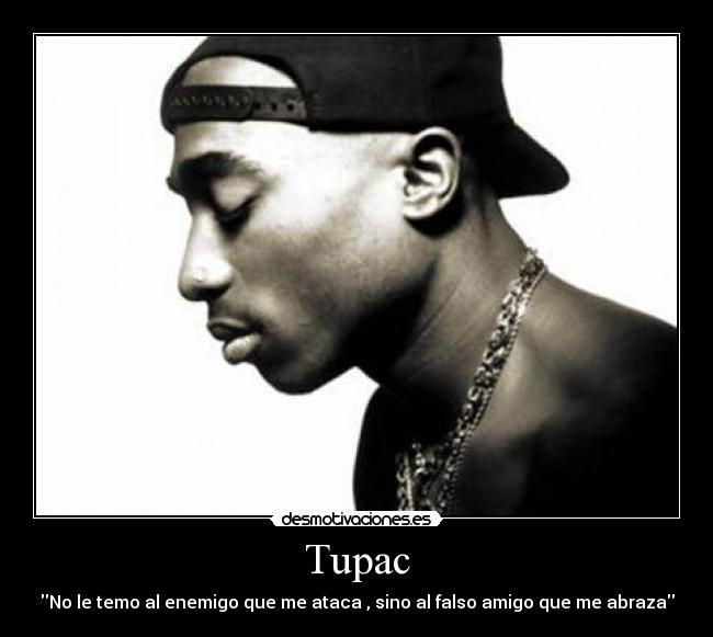 Tupac - No le temo al enemigo que me ataca , sino al falso amigo que me abraza