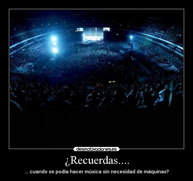 ¿Recuerdas.... - ... cuando se podía hacer música sin necesidad de máquinas?