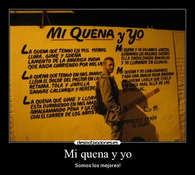 Mi quena y yo - Somos los mejores!
