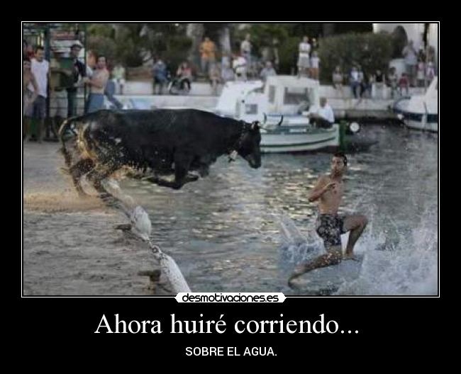 Ahora huiré corriendo... - SOBRE EL AGUA.