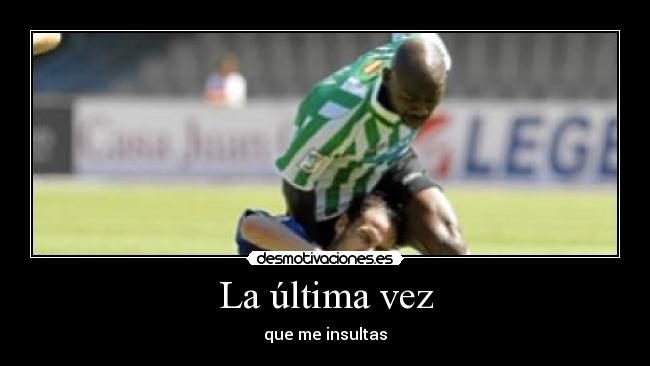 La última vez - que me insultas