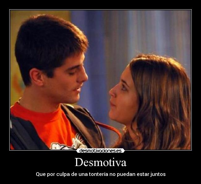 Desmotiva - Que por culpa de una tontería no puedan estar juntos