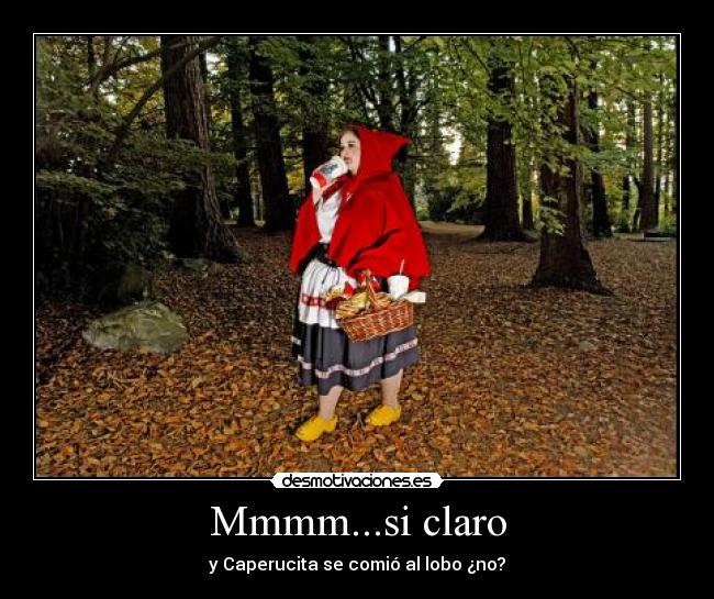Mmmm...si claro - y Caperucita se comió al lobo ¿no?