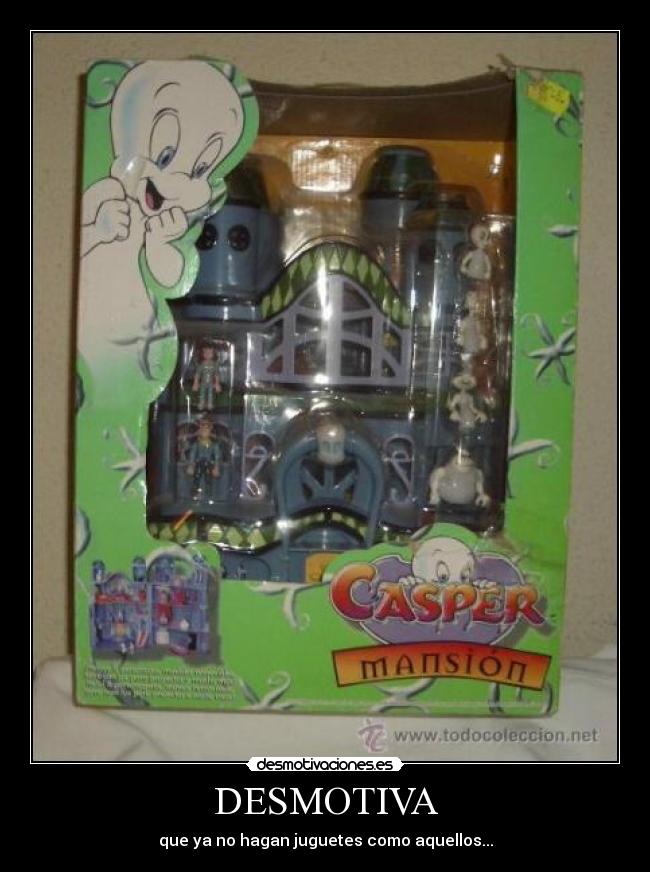 DESMOTIVA - que ya no hagan juguetes como aquellos...