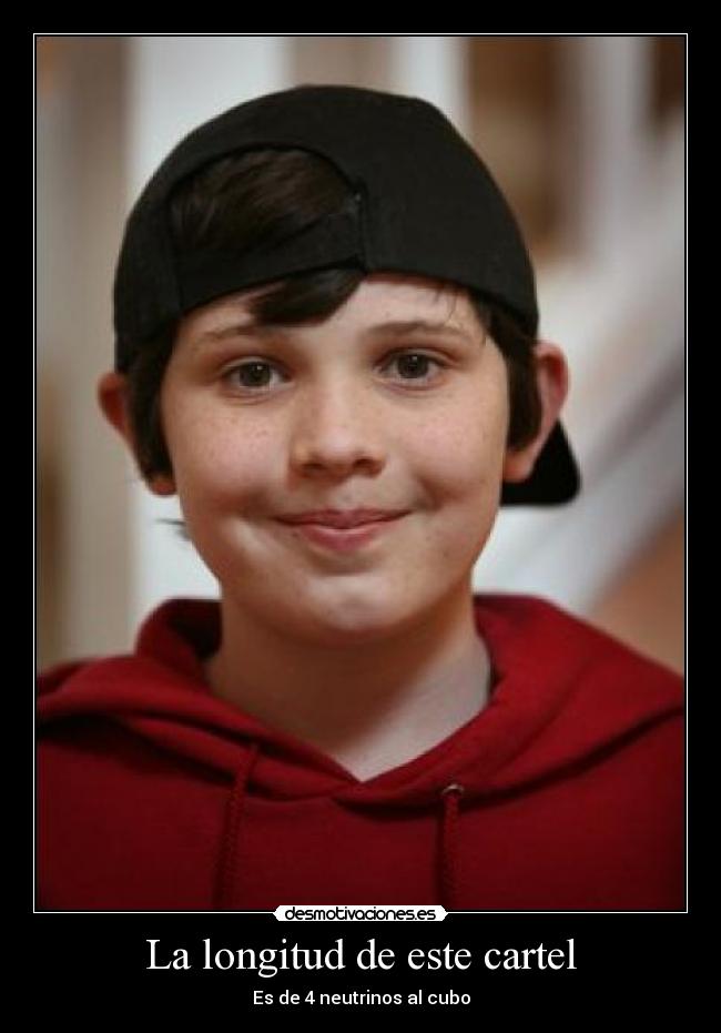 La longitud de este cartel - Es de 4 neutrinos al cubo
