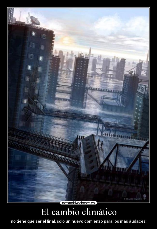 El cambio climático - no tiene que ser el final, solo un nuevo comienzo para los más audaces.