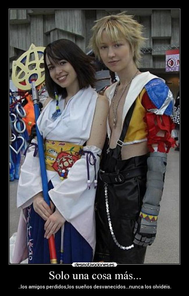 Solo una cosa más... - ..los amigos perdidos,los sueños desvanecidos...nunca los olvidéis.