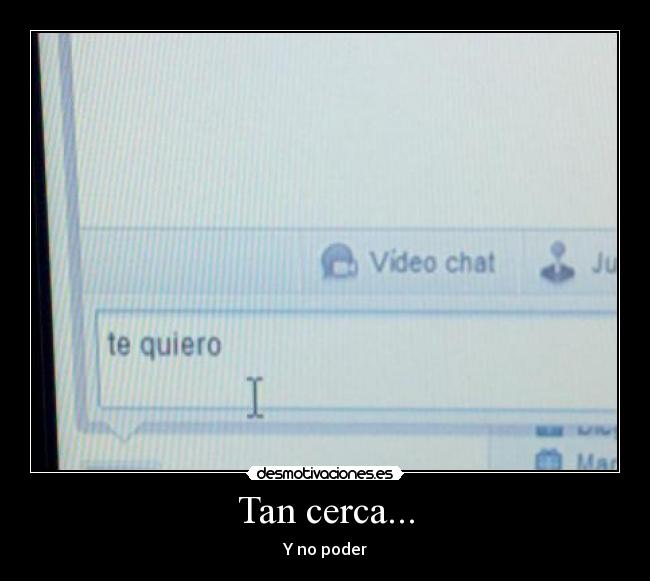 Tan cerca... -